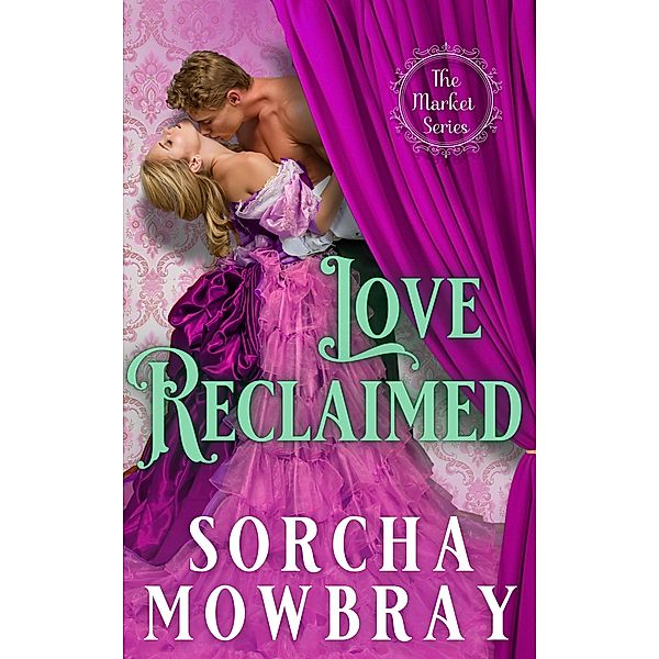 Love Reclaimed (The Market, #3) / The Market, Sorcha Mowbray