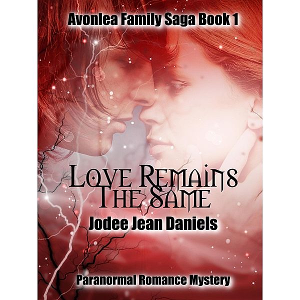 Love Remains the Same (Avonlea Family Saga - Paranormal Romance Mystery, #1) / Avonlea Family Saga - Paranormal Romance Mystery, Jodee Jean Daniels