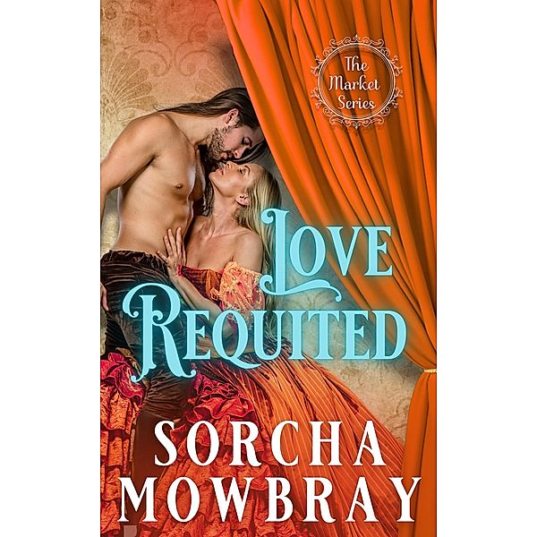 Love Requited: A Short Story (The Market, #4) / The Market, Sorcha Mowbray