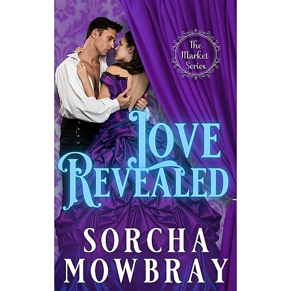 Love Revealed (The Market, #1) / The Market, Sorcha Mowbray