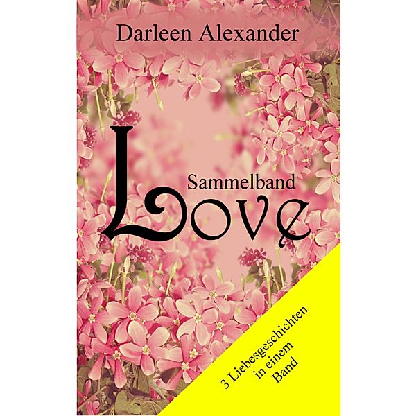 Love - Sammelband, Darleen Alexander