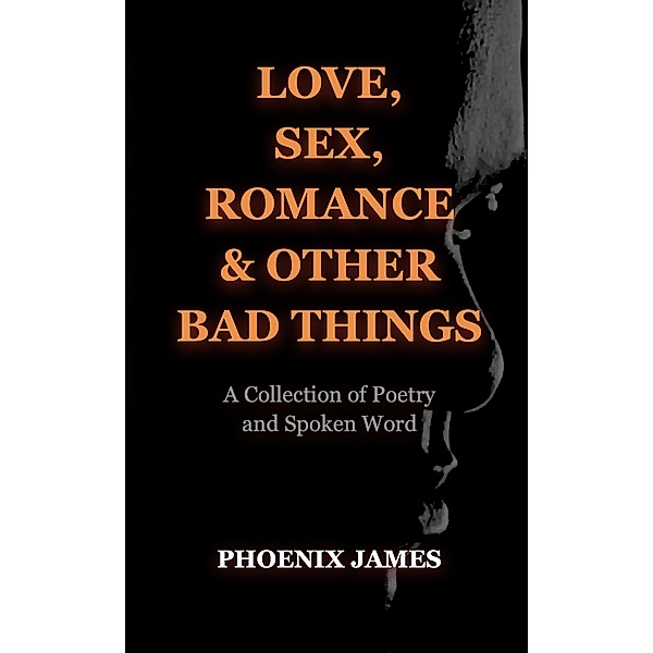 Love, Sex, Romance & Other Bad Things (Poetry & Spoken Word) / Poetry & Spoken Word, Phoenix James