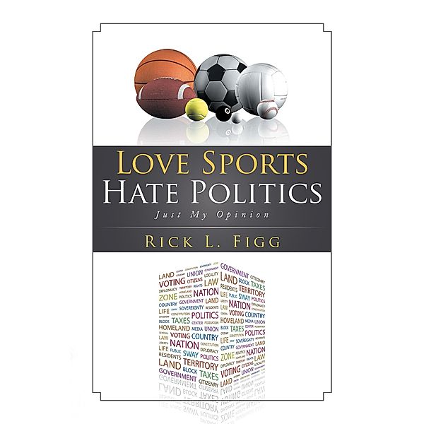 Love Sports Hate Politics, Rick L. Figg