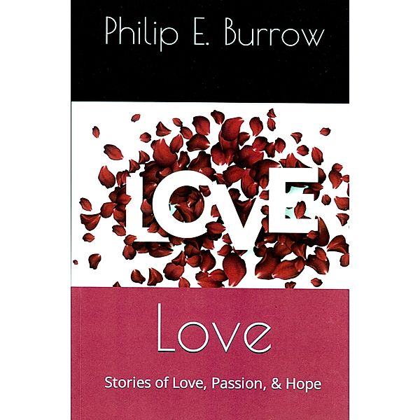 Love - Stories of Love, Passion & Hope, Philip E. Burrow