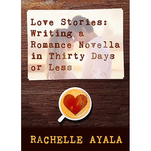 Love Stories: Writing a Romance Novella, Rachelle Ayala