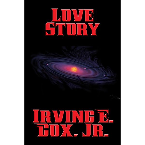 Love Story / Positronic Publishing, Jr. Irving E. Cox