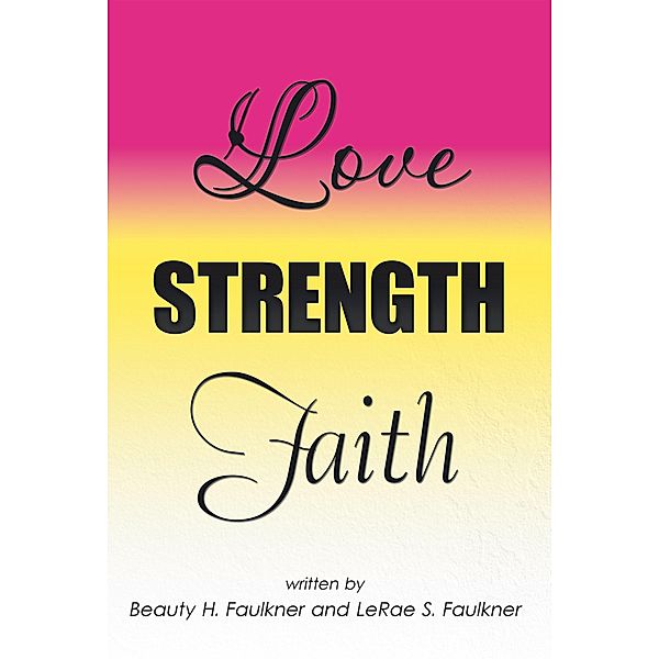 Love Strength Faith, Beauty H. Faulkner, Lerae S. Faulkner