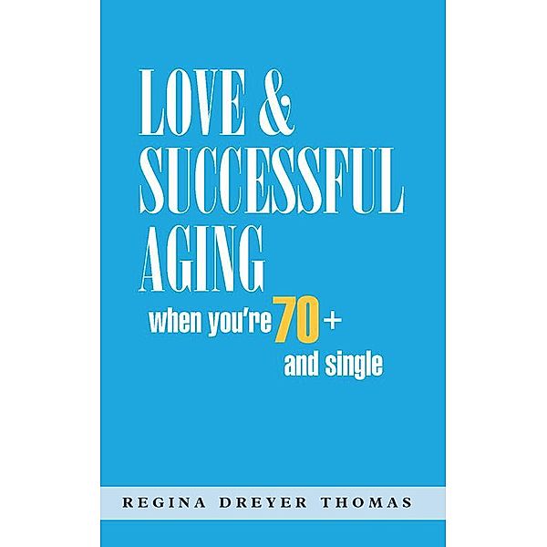 Love & Successful Aging When You're 70+ and Single, Regina Dreyer Thomas