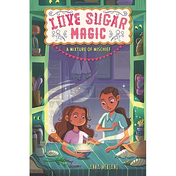 Love Sugar Magic: A Mixture of Mischief / Love Sugar Magic Bd.3, Anna Meriano