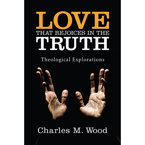 Love That Rejoices in the Truth, Charles M. Wood