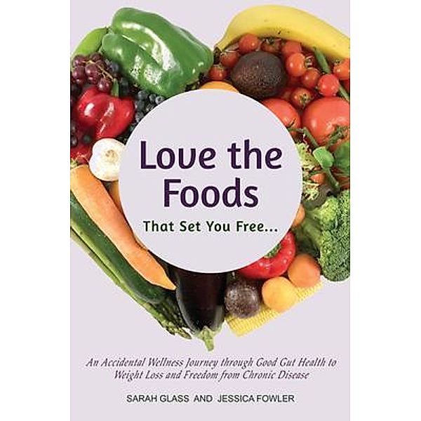 Love the Foods That Set You Free, Sarah Glass, Jessica Fowler