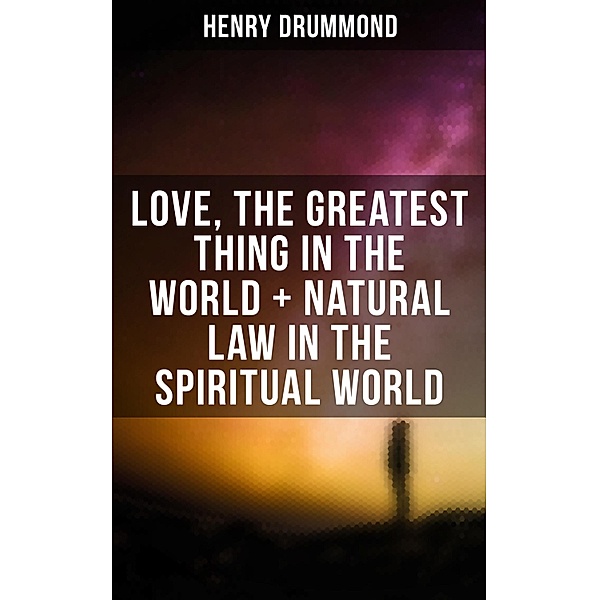Love, the Greatest Thing in the World + Natural Law in the Spiritual World, Henry Drummond