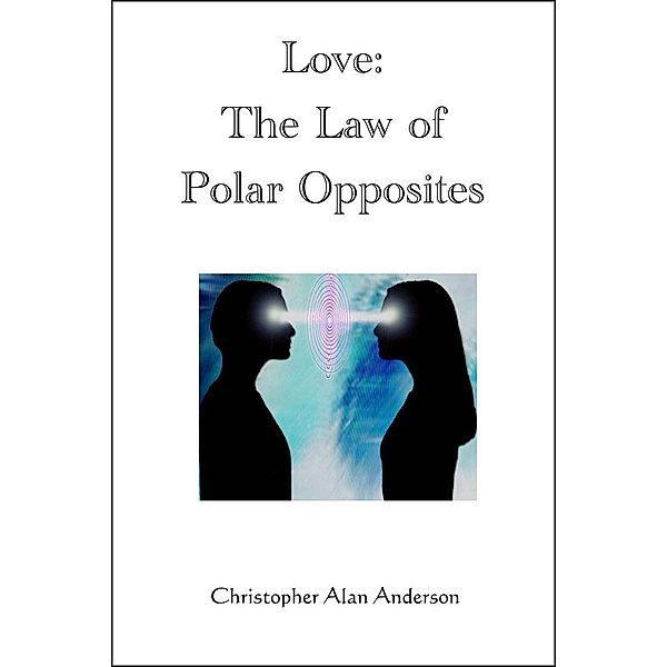 Love: The Law of Polar Opposites, Christopher Alan Anderson