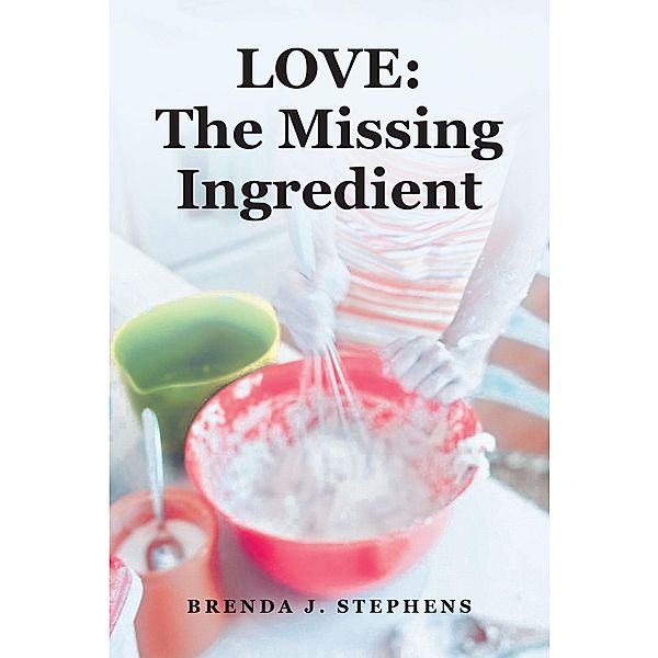 LOVE: The Missing Ingredient, Brenda J. Stephens