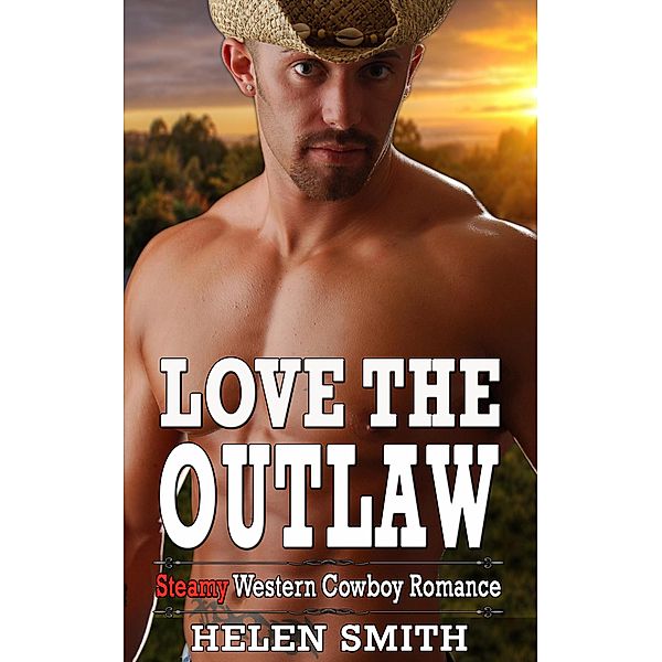 Love the Outlaw - Steamy Western Cowboy Romance, Helen Smith