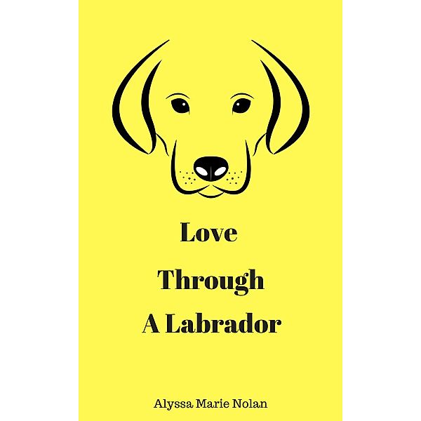 Love Through a Labrador, Alyssa Marie Nolan
