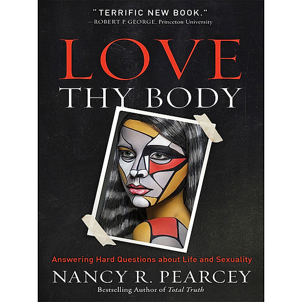 Love Thy Body, Nancy R. Pearcey