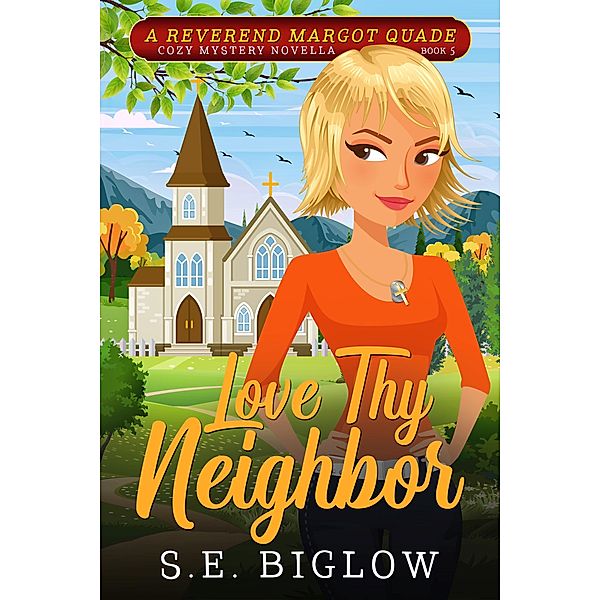 Love Thy Neighbor: A Religious Female Sleuth Mystery (Reverend Margot Quade Cozy Mysteries, #5) / Reverend Margot Quade Cozy Mysteries, S. E. Biglow