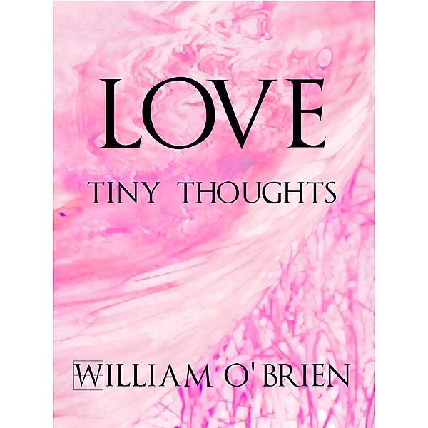 Love - Tiny Thoughts (Spiritual philosophy, #2) / Spiritual philosophy, William O'Brien