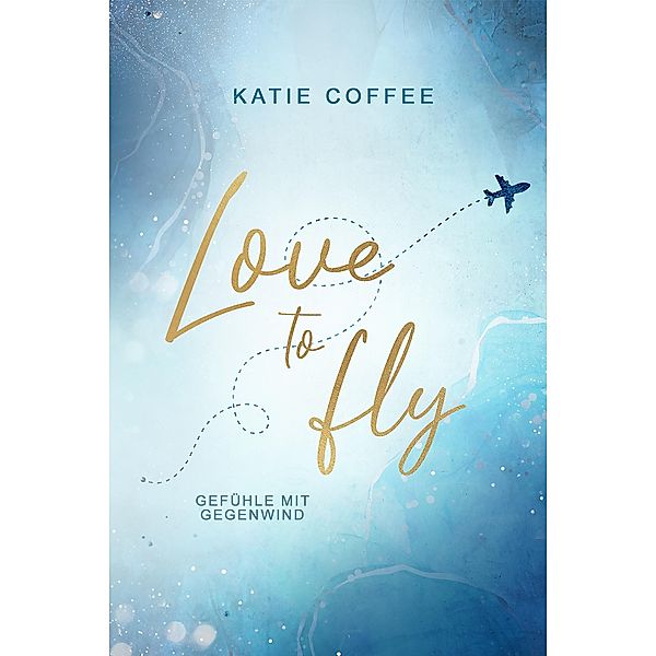 Love to fly: Gefühle mit Gegenwind / Love to fly Bd.1, Katie Coffee