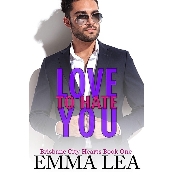Love to Hate You (Brisbane City Hearts, #1) / Brisbane City Hearts, Emma Lea