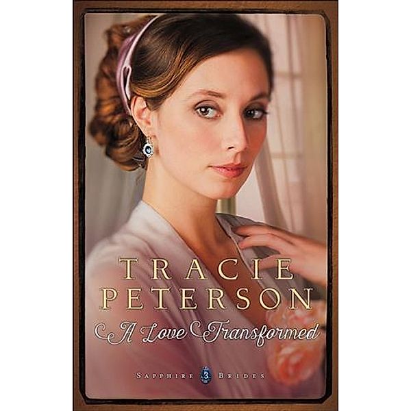 Love Transformed (Sapphire Brides Book #3), Tracie Peterson