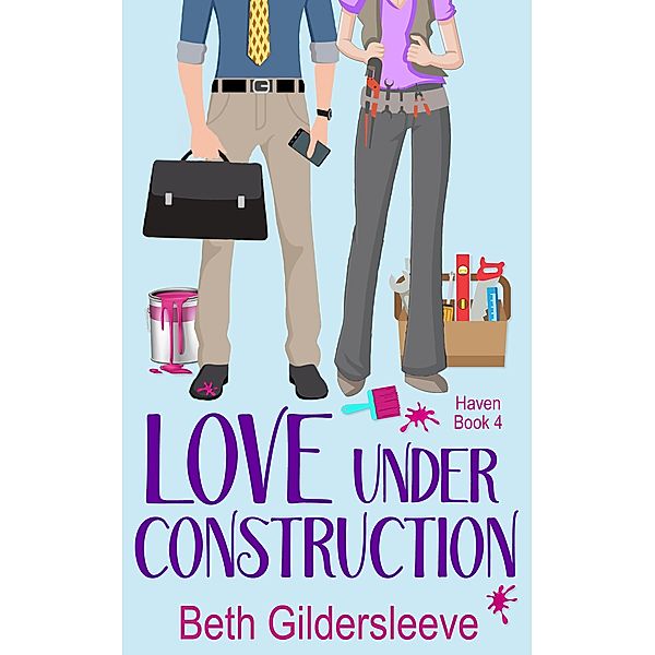 Love Under Construction (Haven, #4) / Haven, Beth Gildersleeve