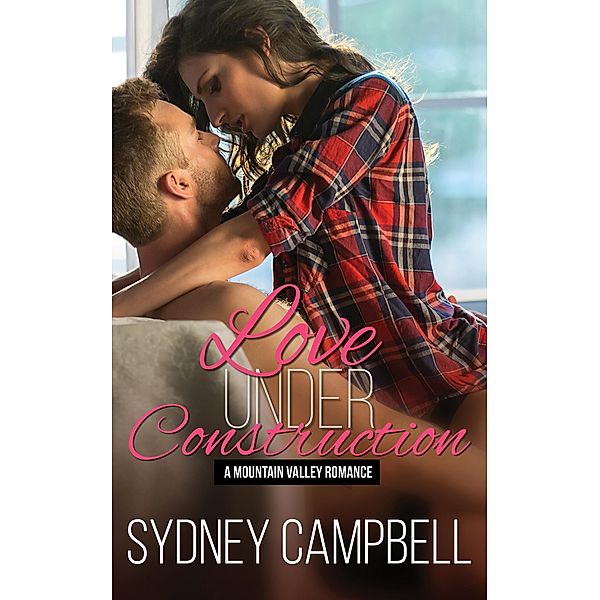 Love Under Construction (Mountain Valley Romance, #8) / Mountain Valley Romance, Sydney Campbell