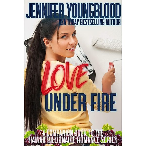 Love Under Fire (Hawaii Billionaire Romance, #7) / Hawaii Billionaire Romance, Jennifer Youngblood