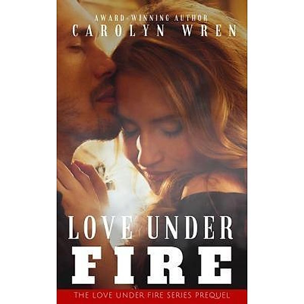 Love Under Fire / Love Under Fire Bd.1, Carolyn Wren