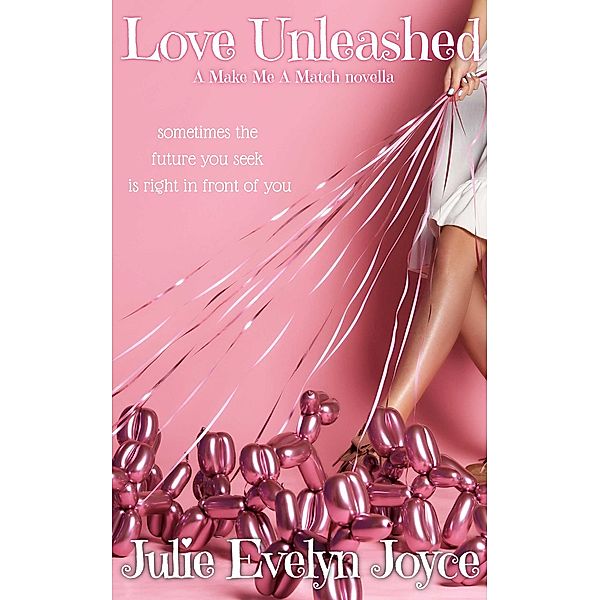 Love Unleashed (Make Me a Match, #3) / Make Me a Match, Julie Evelyn Joyce