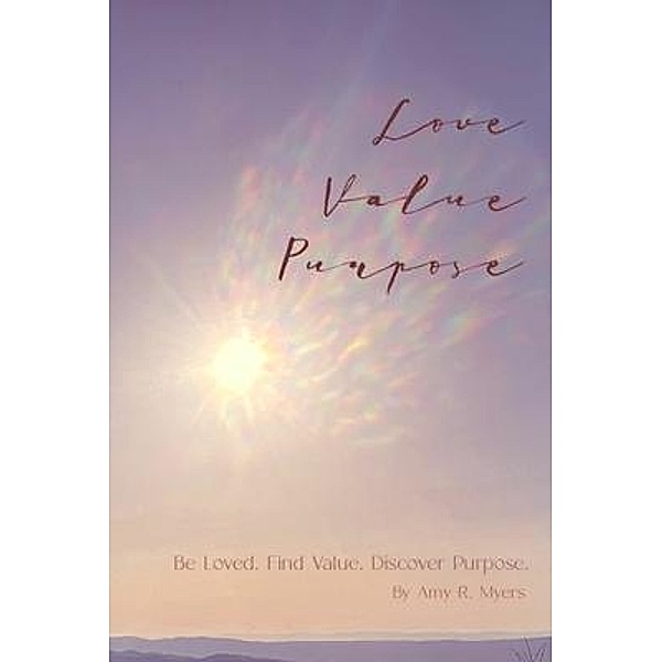 Love . Value . Purpose ., Amy Myers