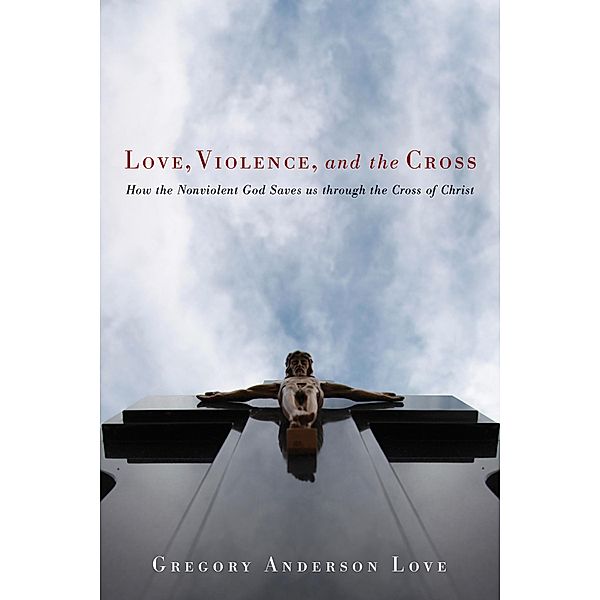 Love, Violence, and the Cross, Gregory Anderson Love