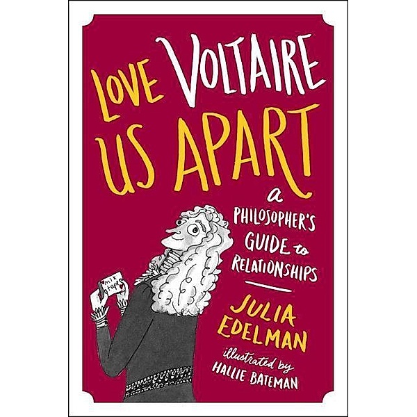 Love Voltaire Us Apart: A Philosopher's Guide to Relationships, Julia Edelman
