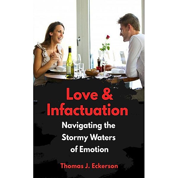 Love vs. Infatuation: Navigating the Stormy Waters of Emotion, Thomas J. Eckerson