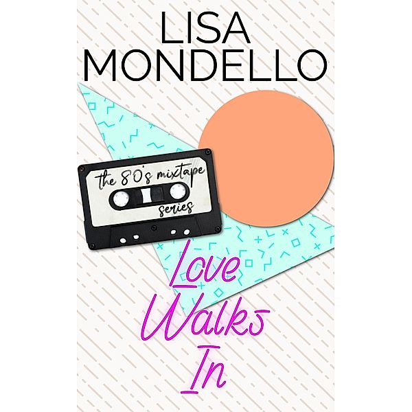 Love Walks In (80s MixTape, #0) / 80s MixTape, Lisa Mondello