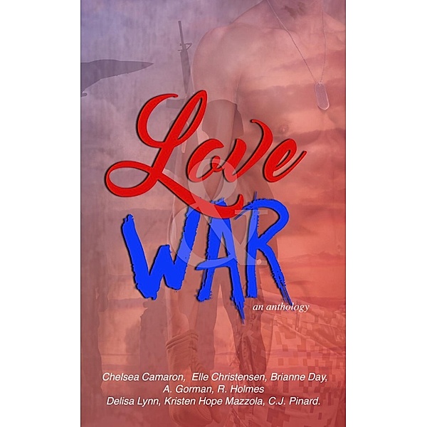 Love & War anthology, R. Holmes, C.J. Pinard, Kristen Hope Mazzola, Elle Christensen, Chelsea Camaron, A. Gorman, Brianne Day, Delisa Lynn