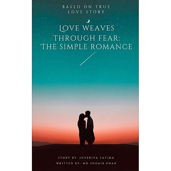 Love Weaves Through Fear: The Simple Romance, Md Shoaib Khan, Juveriya Fatima