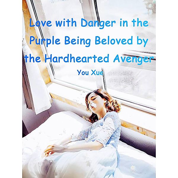 Love with Danger in the Purple: Being Beloved by the Hardhearted Avenger, You Xue