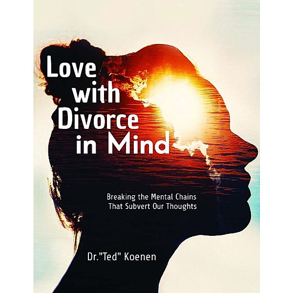 Love with Divorce in Mind (Love Unchained After Divorce, #1) / Love Unchained After Divorce, Ted Koenen