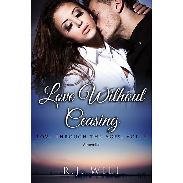 Love Without Ceasing (Love Through the Ages, #2) / Love Through the Ages, R. J. Will