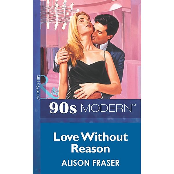 Love Without Reason (Mills & Boon Vintage 90s Modern), Alison Fraser