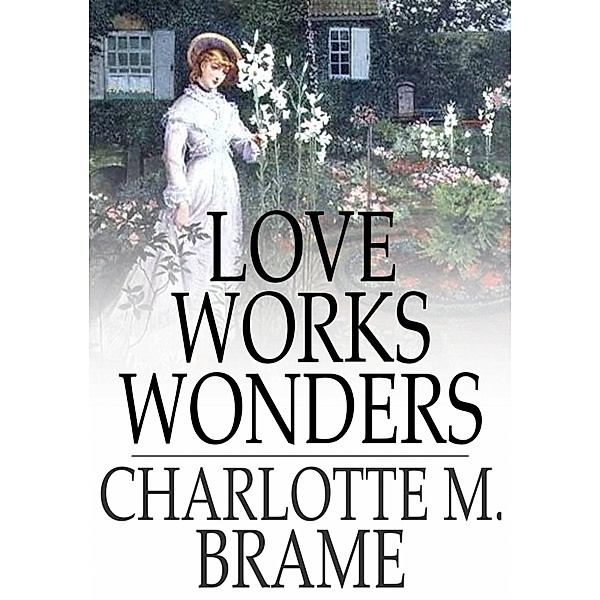 Love Works Wonders / The Floating Press, Charlotte M. Brame