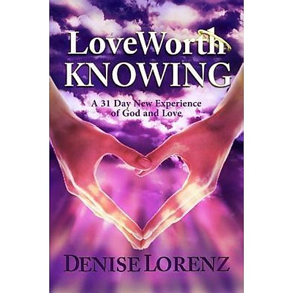 Love Worth Knowing / Life Changer Press, Denise Lorenz