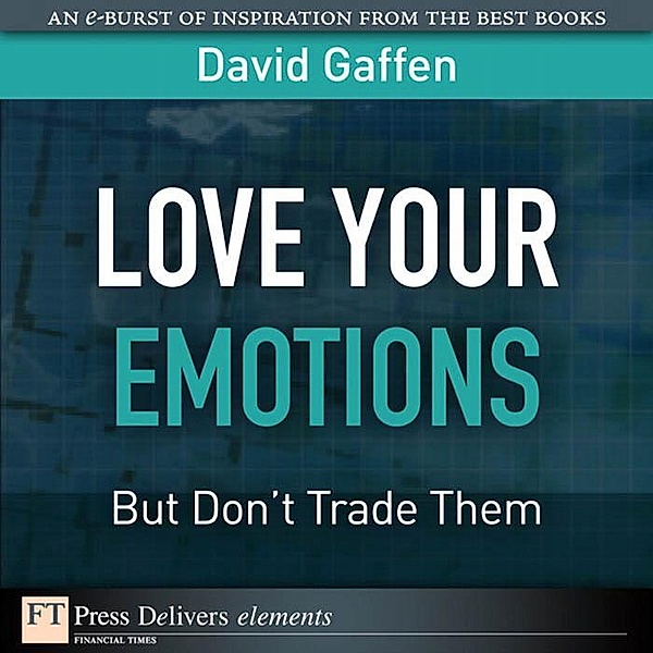 Love Your Emotions--But Don't Trade Them, David Gaffen