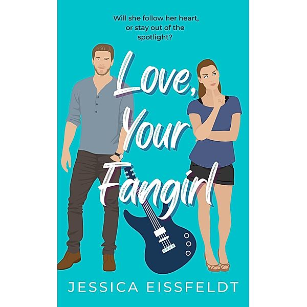 Love, Your Fangirl: a sweet romantic comedy, Jessica Eissfeldt