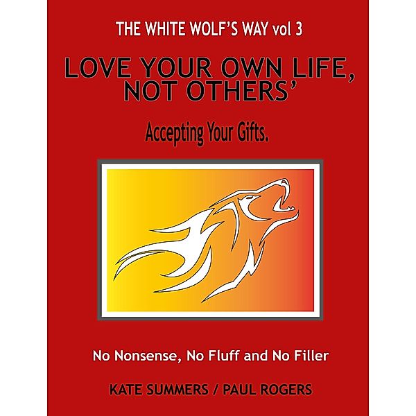 Love Your Own Life,  Not Others (The White Wolf's Way, #3) / The White Wolf's Way, KATE SUMMERS, Paul Rogers