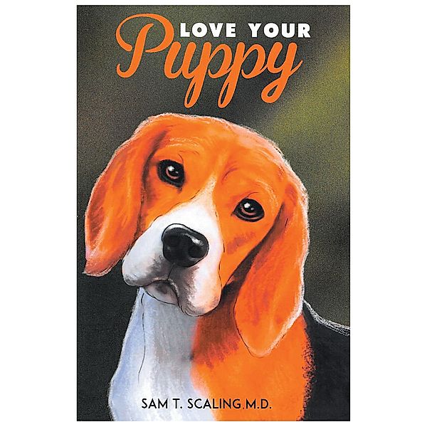Love Your Puppy, Sam T. Scaling M. D.