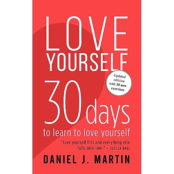 Love Yourself: 30 Days to Learn to Love Yourself, Daniel J. Martin