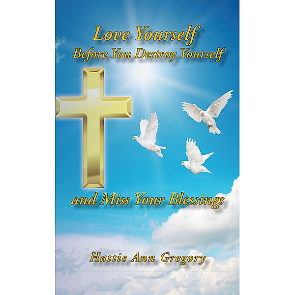 Love Yourself Before You Destroy Yourself and Miss Your Blessings, Hattie Ann Gregory